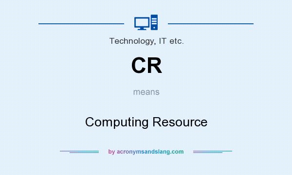 What does CR mean? It stands for Computing Resource