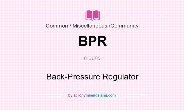 What does BPR mean? It stands for Back-Pressure Regulator