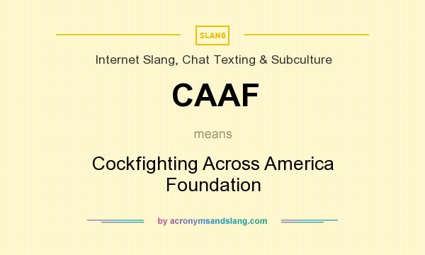 What does CAAF mean? It stands for Cockfighting Across America Foundation