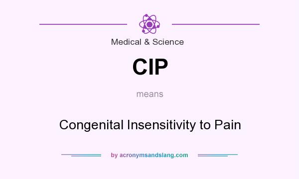 What does CIP mean? It stands for Congenital Insensitivity to Pain