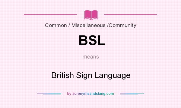 What does BSL mean? It stands for British Sign Language