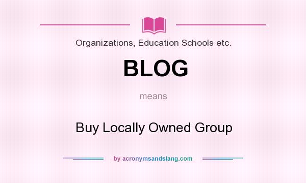 What does BLOG mean? It stands for Buy Locally Owned Group