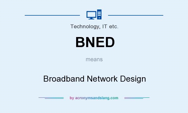 What does BNED mean? It stands for Broadband Network Design