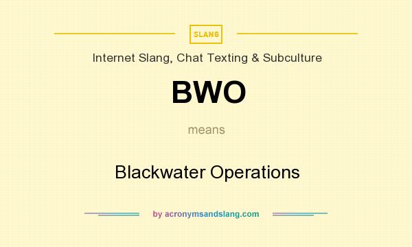 What does BWO mean? It stands for Blackwater Operations