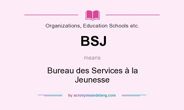 What does BSJ mean? It stands for Bureau des Services à la Jeunesse