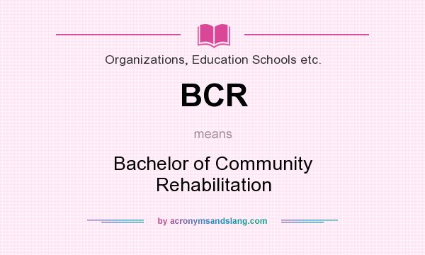 What does BCR mean? It stands for Bachelor of Community Rehabilitation