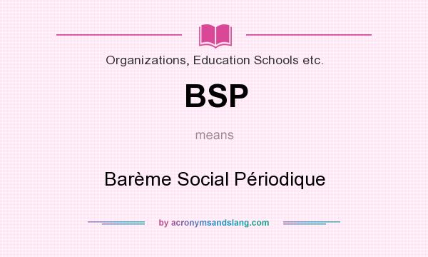 What does BSP mean? It stands for Barème Social Périodique
