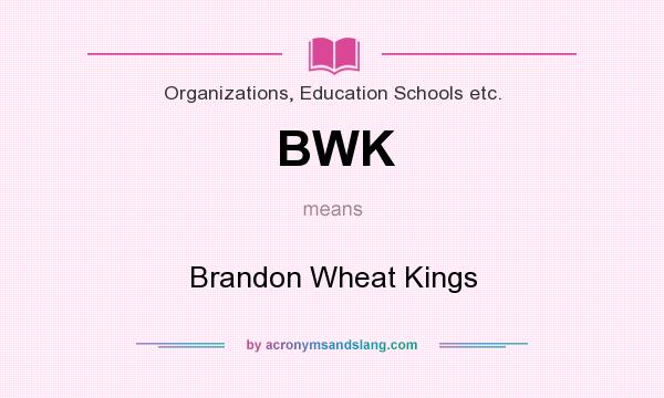 What does BWK mean? It stands for Brandon Wheat Kings