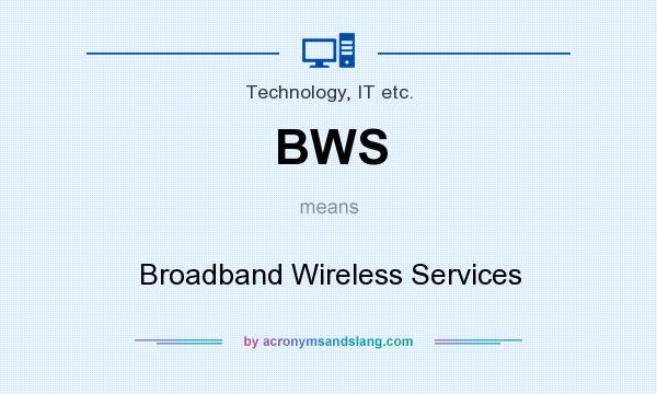 What does BWS mean? It stands for Broadband Wireless Services