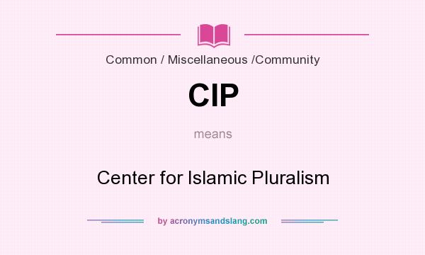 What does CIP mean? It stands for Center for Islamic Pluralism