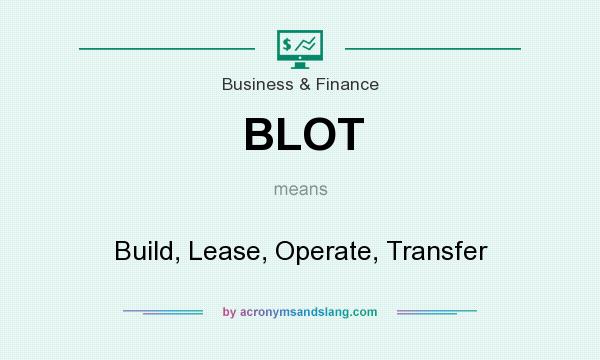 What does BLOT mean? It stands for Build, Lease, Operate, Transfer