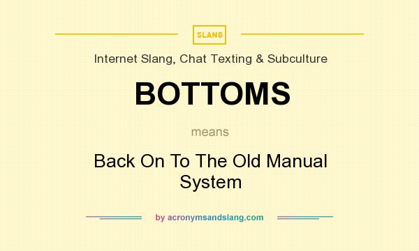 What does BOTTOMS mean? It stands for Back On To The Old Manual System