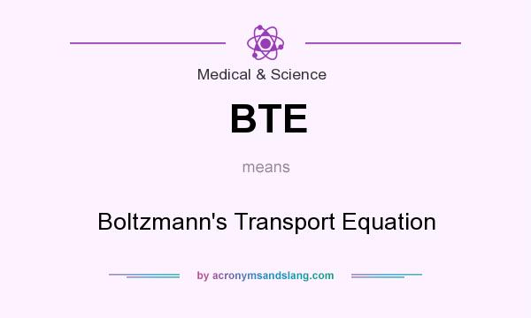 What does BTE mean? It stands for Boltzmann`s Transport Equation