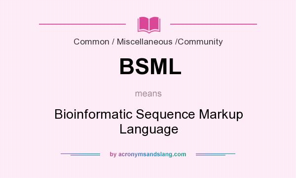 What does BSML mean? It stands for Bioinformatic Sequence Markup Language