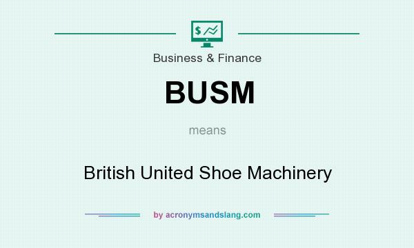 What does BUSM mean? It stands for British United Shoe Machinery