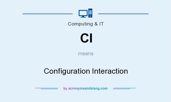 What does CI mean? It stands for Configuration Interaction