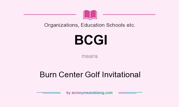 What does BCGI mean? It stands for Burn Center Golf Invitational