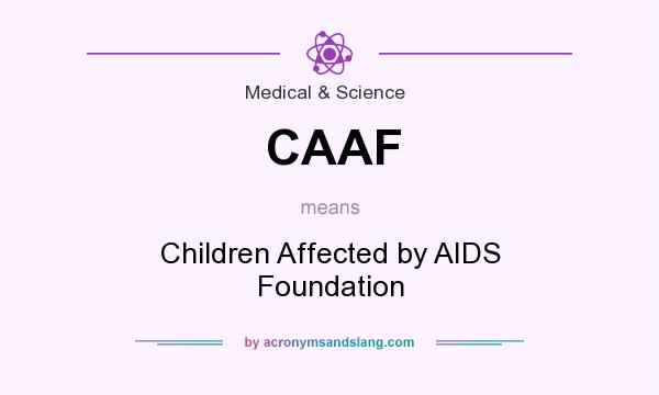 What does CAAF mean? It stands for Children Affected by AIDS Foundation