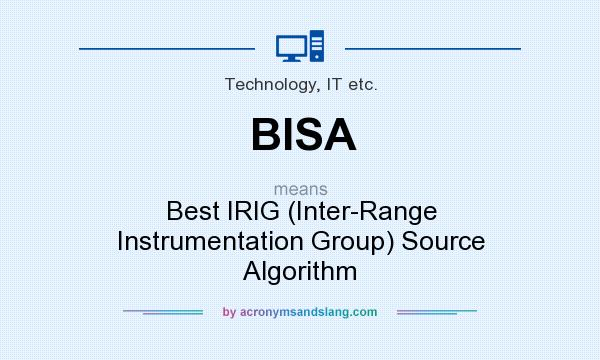What does BISA mean? It stands for Best IRIG (Inter-Range Instrumentation Group) Source Algorithm