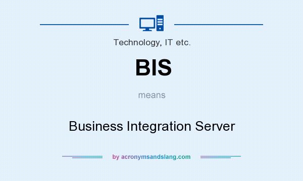 What does BIS mean? It stands for Business Integration Server
