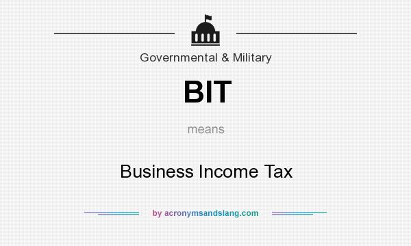 What does BIT mean? It stands for Business Income Tax
