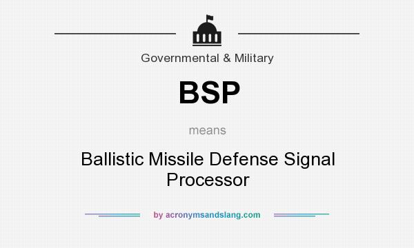 What does BSP mean? It stands for Ballistic Missile Defense Signal Processor