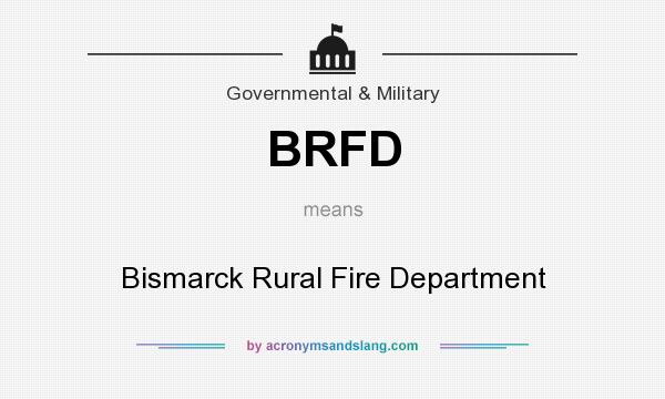 What does BRFD mean? It stands for Bismarck Rural Fire Department