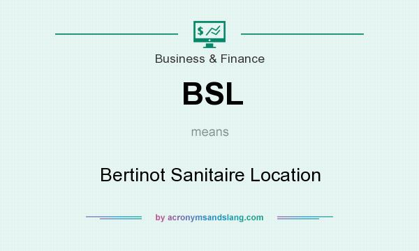 What does BSL mean? It stands for Bertinot Sanitaire Location
