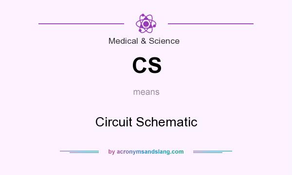 What does CS mean? It stands for Circuit Schematic