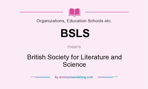 What does BSLS mean? It stands for British Society for Literature and Science