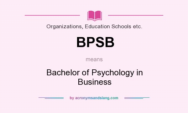 What does BPSB mean? It stands for Bachelor of Psychology in Business