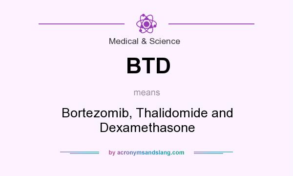 What does BTD mean? It stands for Bortezomib, Thalidomide and Dexamethasone