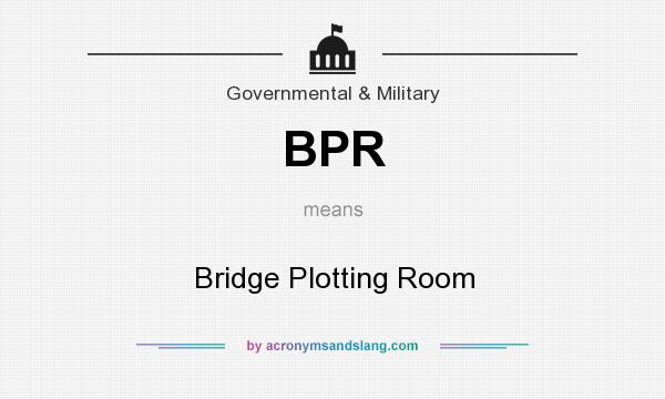 What does BPR mean? It stands for Bridge Plotting Room
