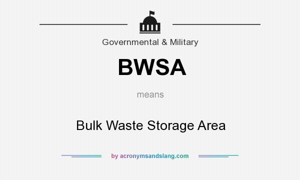 What does BWSA mean? It stands for Bulk Waste Storage Area