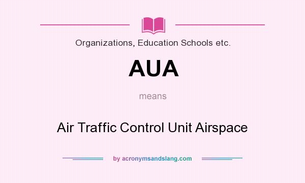 What does AUA mean? It stands for Air Traffic Control Unit Airspace