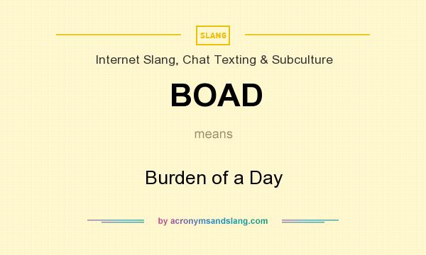 What does BOAD mean? It stands for Burden of a Day