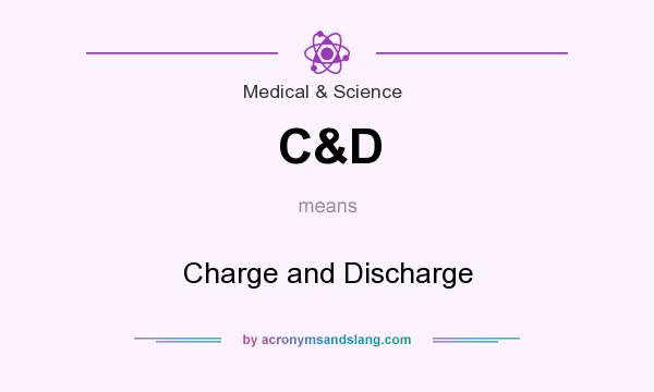 What does C&D mean? It stands for Charge and Discharge
