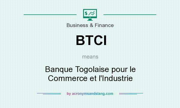 What does BTCI mean? It stands for Banque Togolaise pour le Commerce et l`Industrie
