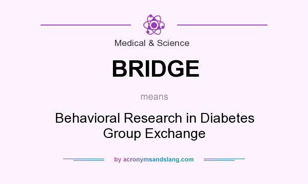 What does BRIDGE mean? It stands for Behavioral Research in Diabetes Group Exchange