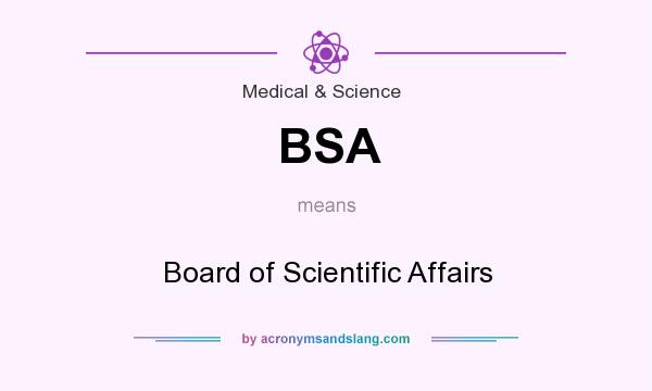 What does BSA mean? It stands for Board of Scientific Affairs