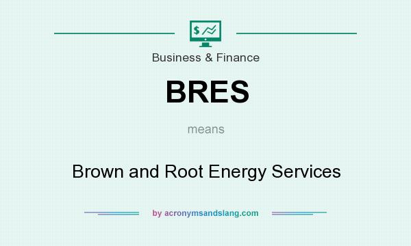 What does BRES mean? It stands for Brown and Root Energy Services