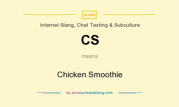 What does CS mean? It stands for Chicken Smoothie