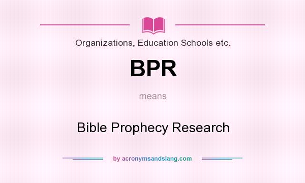 What does BPR mean? It stands for Bible Prophecy Research