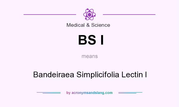 What does BS I mean? It stands for Bandeiraea Simplicifolia Lectin I
