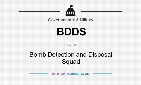 What does BDDS mean? It stands for Bomb Detection and Disposal Squad