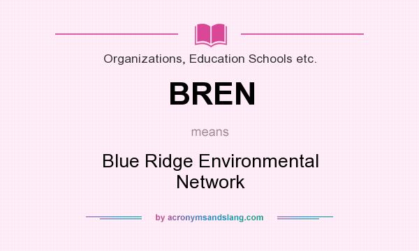 What does BREN mean? It stands for Blue Ridge Environmental Network