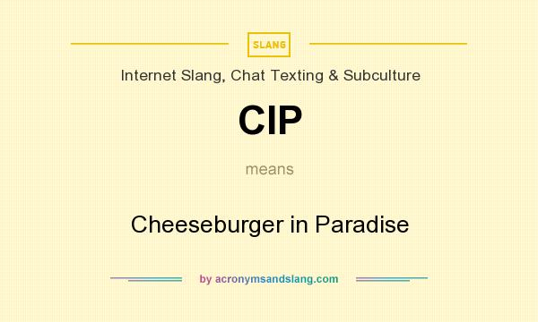 What does CIP mean? It stands for Cheeseburger in Paradise