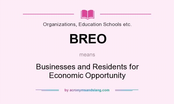 What does BREO mean? It stands for Businesses and Residents for Economic Opportunity
