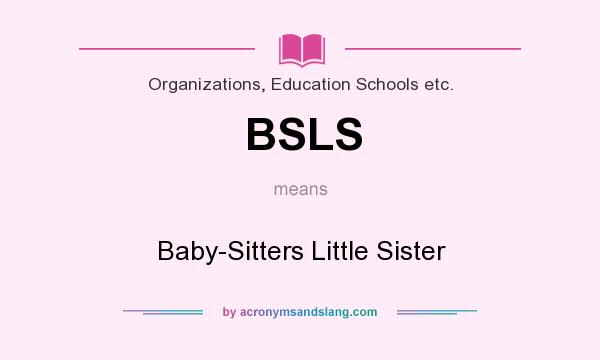 What does BSLS mean? It stands for Baby-Sitters Little Sister