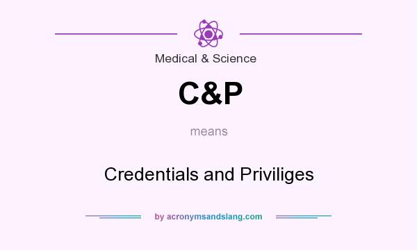 What does C&P mean? It stands for Credentials and Priviliges
